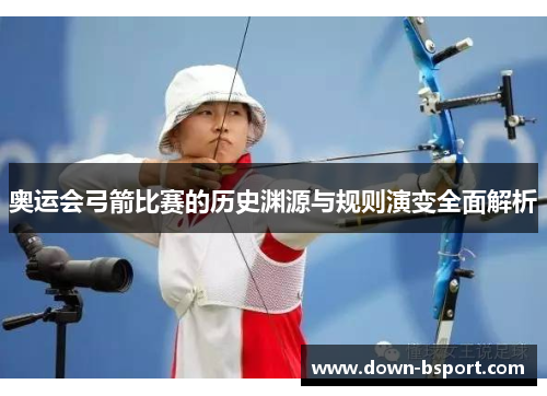 奥运会弓箭比赛的历史渊源与规则演变全面解析