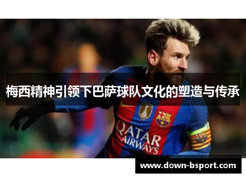 梅西精神引领下巴萨球队文化的塑造与传承